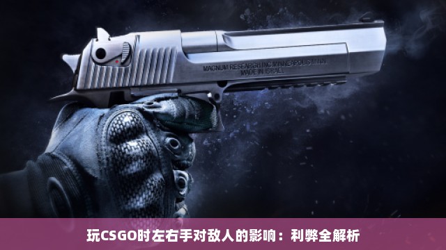 玩CSGO时左右手对敌人的影响：利弊全解析