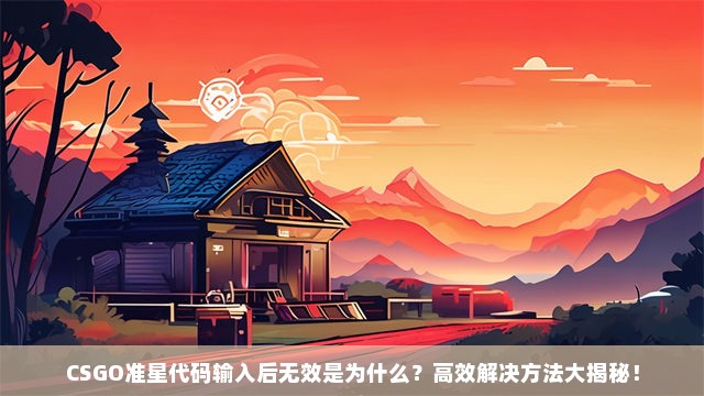 CSGO准星代码输入后无效是为什么？高效解决方法大揭秘！