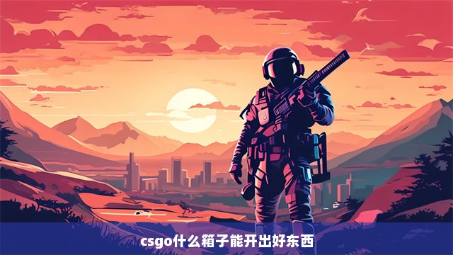 csgo什么箱子能开出好东西