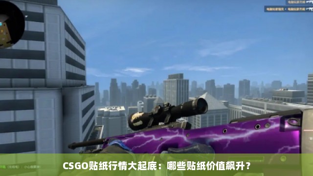 CSGO贴纸行情大起底：哪些贴纸价值飙升？