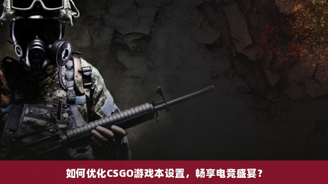 如何优化CSGO游戏本设置，畅享电竞盛宴？