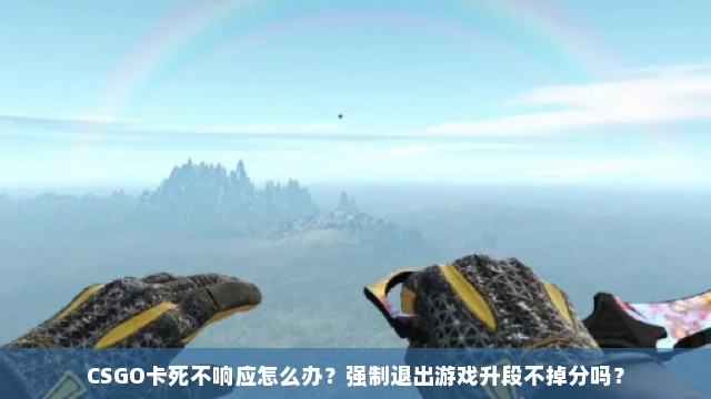 CSGO卡死不响应怎么办？强制退出游戏升段不掉分吗？