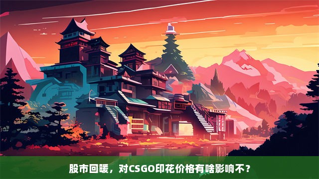 股市回暖，对CSGO印花价格有啥影响不？