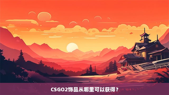 CSGO2饰品从哪里可以获得？