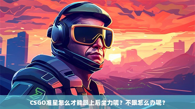 CSGO准星怎么才能跟上后坐力呢？不跟怎么办呢？