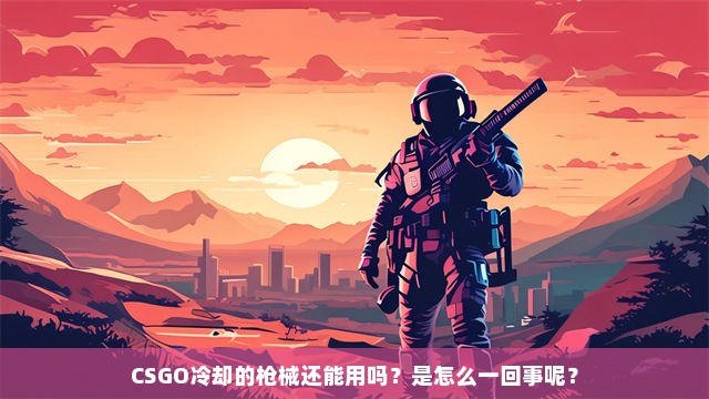 CSGO冷却的枪械还能用吗？是怎么一回事呢？