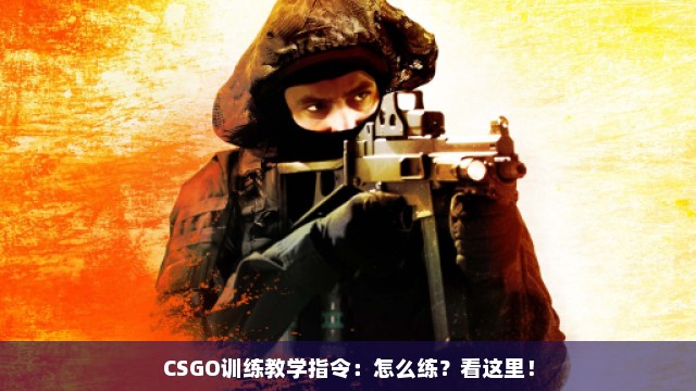 CSGO训练教学指令：怎么练？看这里！