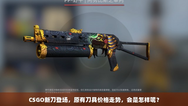 CSGO新刀登场，原有刀具价格走势，会是怎样呢？