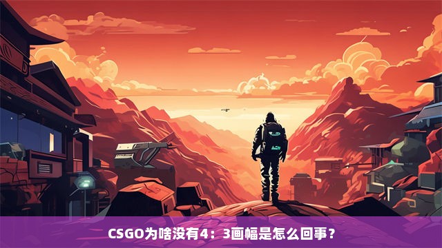 CSGO为啥没有4：3画幅是怎么回事？