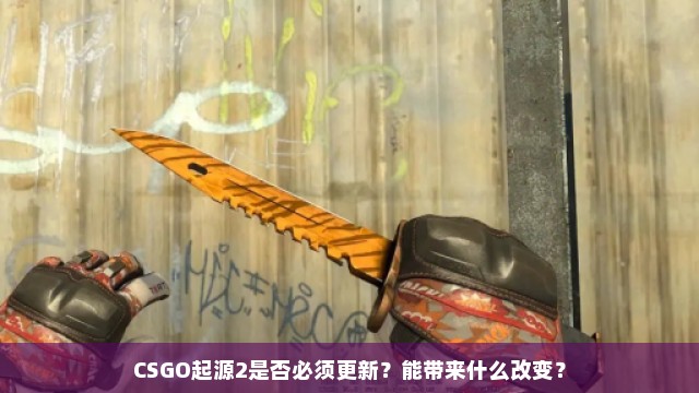 CSGO起源2是否必须更新？能带来什么改变？