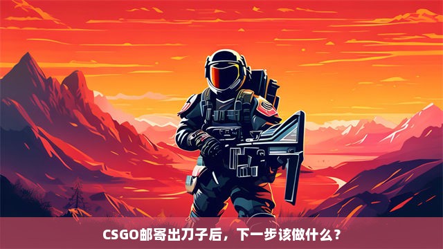 CSGO邮寄出刀子后，下一步该做什么？