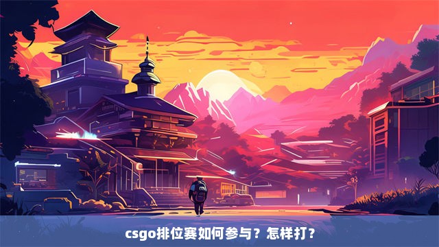 csgo排位赛如何参与？怎样打？