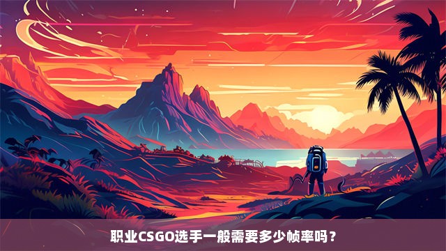 职业CSGO选手一般需要多少帧率吗？