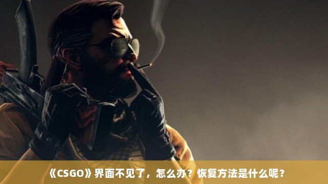 《CSGO》界面不见了，怎么办？恢复方法是什么呢？