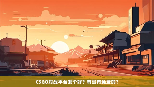 CSGO对战平台哪个好？有没有免费的？