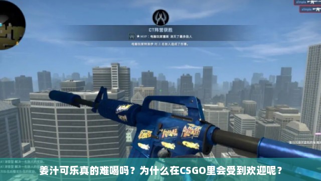 姜汁可乐真的难喝吗？为什么在CSGO里会受到欢迎呢？