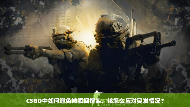 CSGO中如何避免被瞬间爆头，该怎么应对突况？