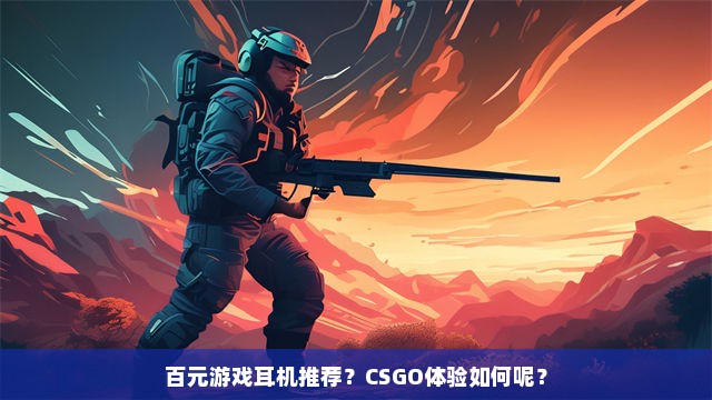 百元游戏耳机推荐？CSGO体验如何呢？