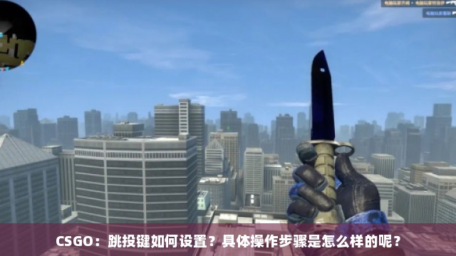 CSGO：跳投键如何设置？具体操作步骤是怎么样的呢？