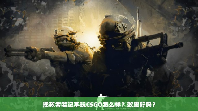 拯救者笔记本玩CSGO怎么样？效果好吗？