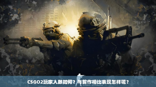 CSGO2玩家人数如何？与前作相比表现怎样呢？