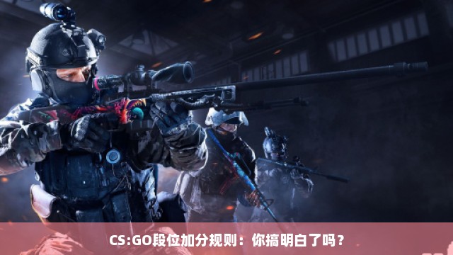 CS:GO段位加分规则：你搞明白了吗？