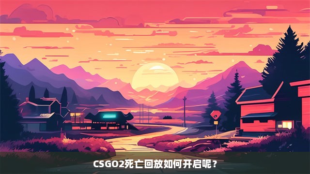 CSGO2死亡回放如何开启呢？