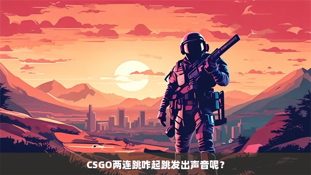 CSGO两连跳咋起跳发出声音呢？