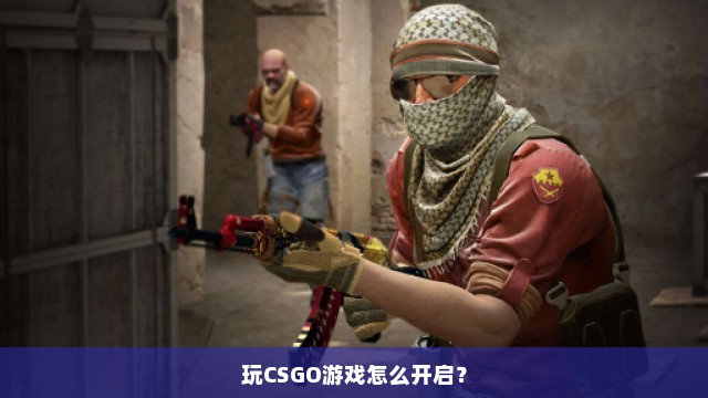 玩CSGO游戏怎么开启？