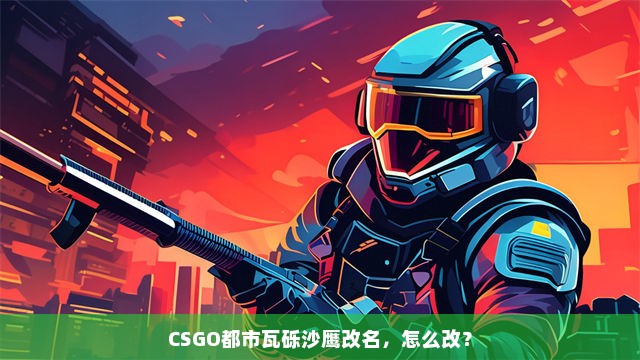 CSGO都市瓦砾沙鹰改名，怎么改？