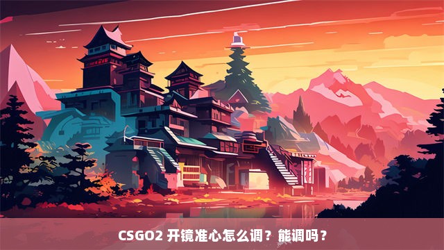 CSGO2 开镜准心怎么调？能调吗？