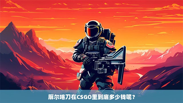 廓尔喀刀在CSGO里到底多少钱呢？