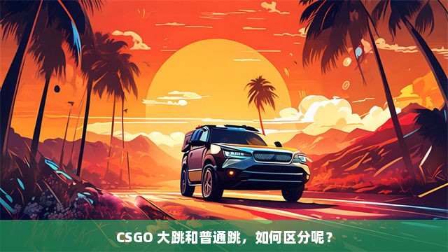 CSGO 大跳和普通跳，如何区分呢？